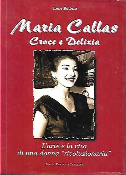 Maria Callas: croce e delizia, l'arte e la vita di una donna "rivoluzionaria" - Irene Bottero - copertina