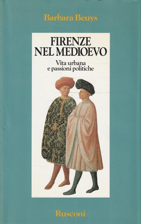 Firenze nel Medioevo : vita urbana e passioni politiche, 1250-1530 - Barbara Beuys - copertina