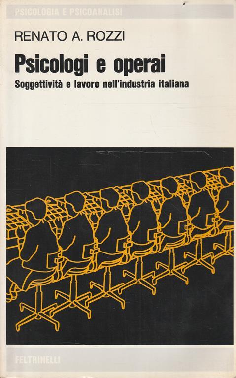 Psicologi e operai. Soggettività e lavoro nell'industria italiana - Renato A. Rozzi - copertina