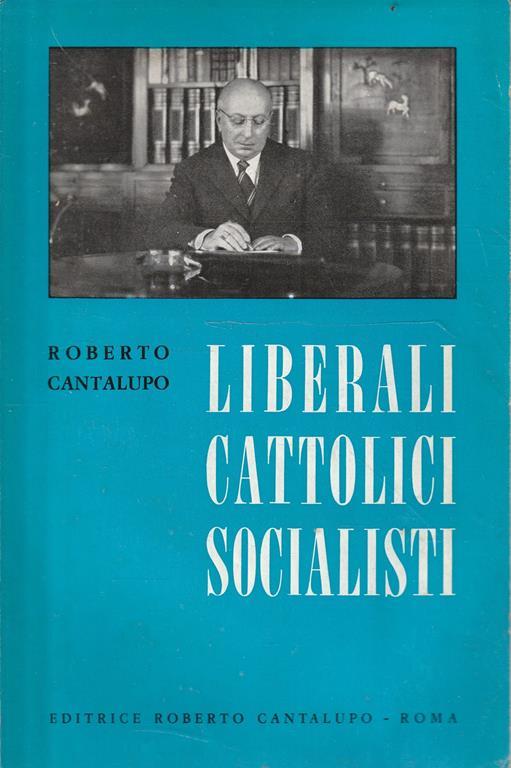 Liberali, cattolici, socialisti - Roberto Cantalupo - copertina