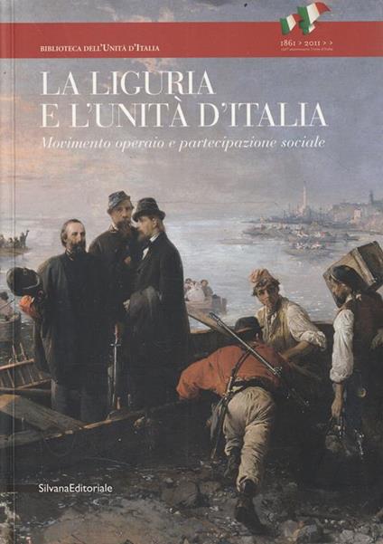 La Liguria e l'Unità d'Italia. Movimento operaio e partecipazione sociale - copertina