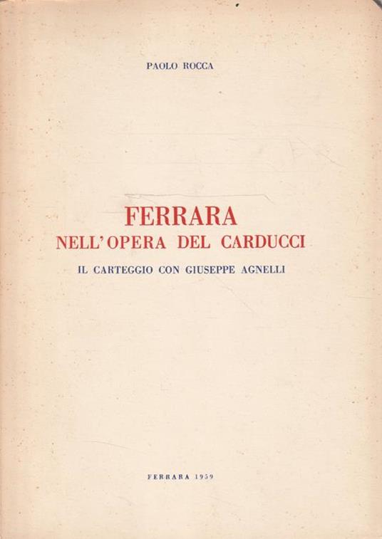 Ferrara nell'opera del Carducci. Il carteggio con Giuseppe Agnelli - Paolo Rocca - copertina