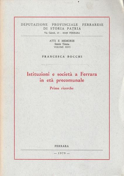 Deputazione Provinciale Ferrarese di Storia Patria. Atti e Memorie - Serie terza - Volume XXVI Isituzioni e società a Ferrara in età precomunale. Prime ricerche - Francesca Bocchi - copertina