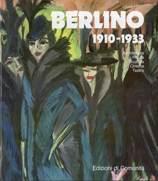 Berlino 1910-1933 : architettura, pittura, scultura, cinema, teatro - copertina