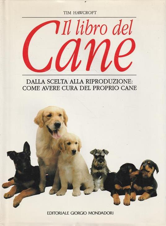 Il libro del cane : dalla scelta alla riproduzione : come avere cura del  proprio cane - Libro Usato - Mondadori - | IBS