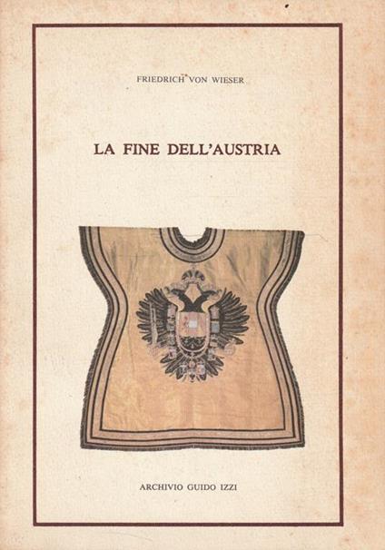 La fine dell'Austria di Friedrich von Wieser - Friedrich von Wieser - copertina