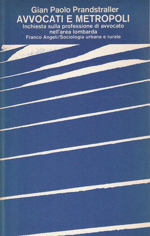 Avvocati e metropoli: inchiesta sulla professione di avvocato nell'area lombarda - Gian Paolo Prandstraller - copertina
