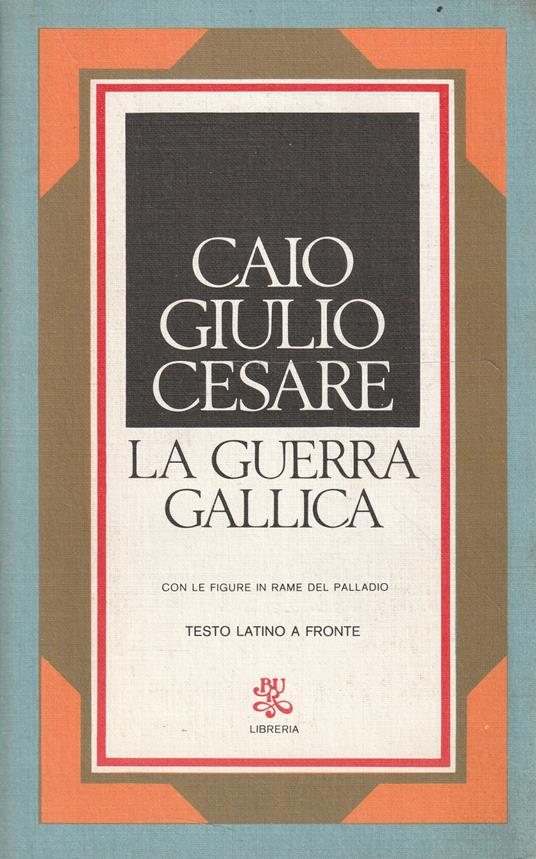 La guerra gallica di Caio Giulio Cesare - G. Giulio Cesare - copertina