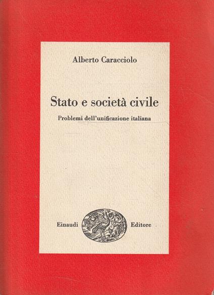 Stato e società civile. problemi dell'unificazione italiana - Alberto Caracciolo - copertina