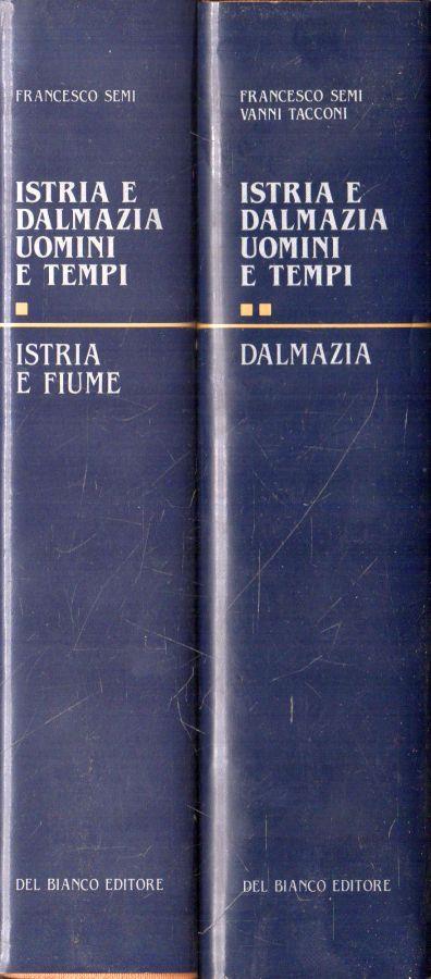 Istrizia e Dalmazia : uomini e tempi ( 2 vol.) - Francesco Semi - copertina