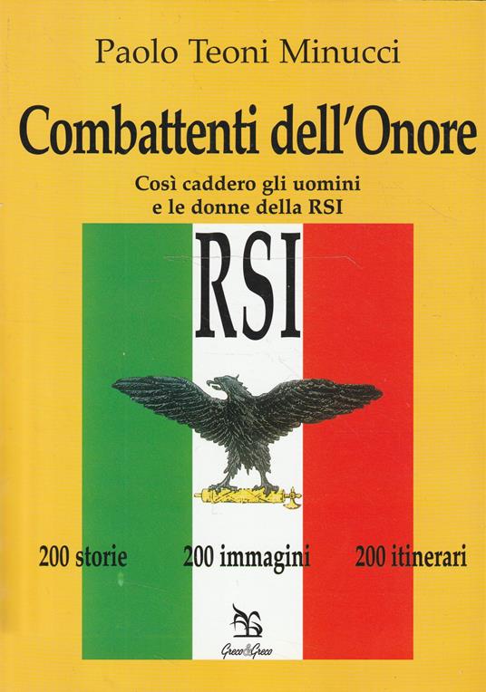 Combattenti dell'onore : così caddero gli uomini e le donne della RSI : 200 storie, 200 immagini, 200 itinerari - Paolo Teoni Minucci - copertina