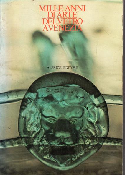 Mille anni di arte del vetro a Venezia : Venezia, Palazzo Ducale, Museo Correr, 24 luglio-24 ottobre 1982 - copertina