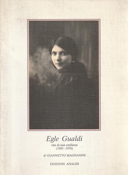 Egle Gualdi: vita di una emiliana (1901-1976) - Giannetto Magnanini - copertina