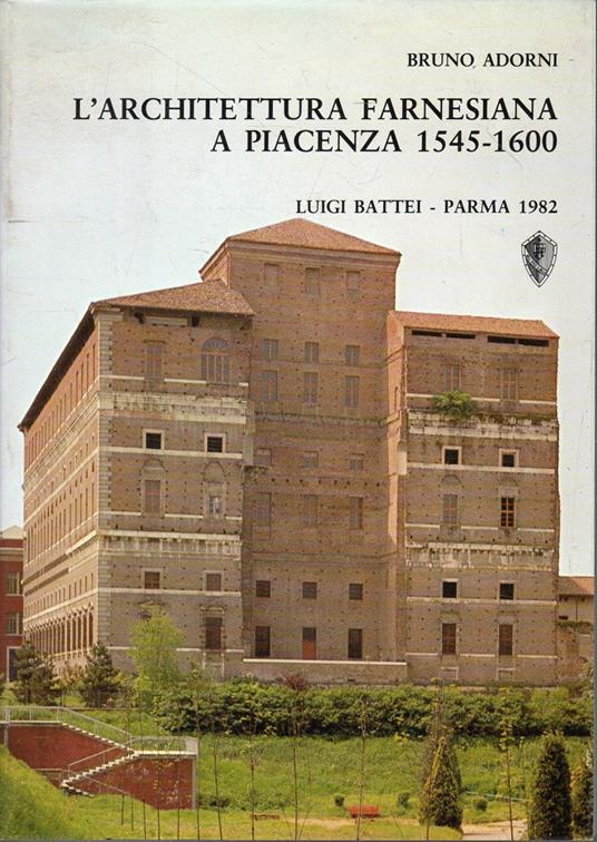 L' architettura Farnesiana a Piacenza 1545-1600 - Bruno Adorni - Libro  Usato - Battei - | IBS