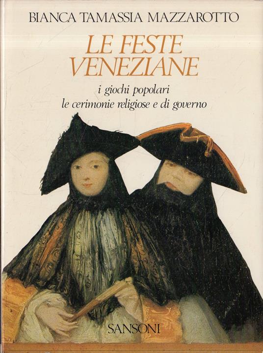 Le feste veneziane : i giochi popolari le cerimonie religiose e di governo - copertina