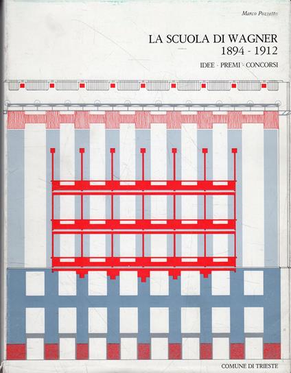 La Scuola di Wagner 1894-1912. Idee - Premi - Concorsi - Marco Pozzetto - copertina