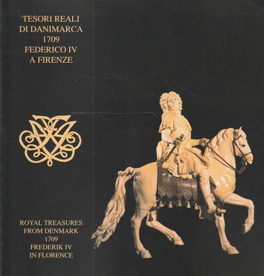 Tesori reali di Danimarca, 1709: Federico 4. a Firenze : Museo degli argenti, Palazzo Pitti, Firenze, 18 maggio-11 settembre 199 - copertina