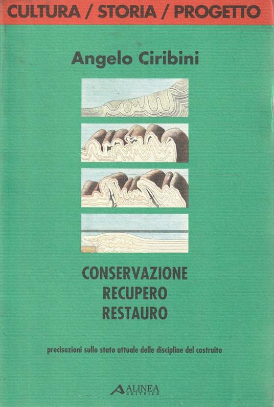 Conservazione Recupero Restauro. Precisazioni sullo stato attuale delle discipline del costruito - Angelo Ciribini - copertina