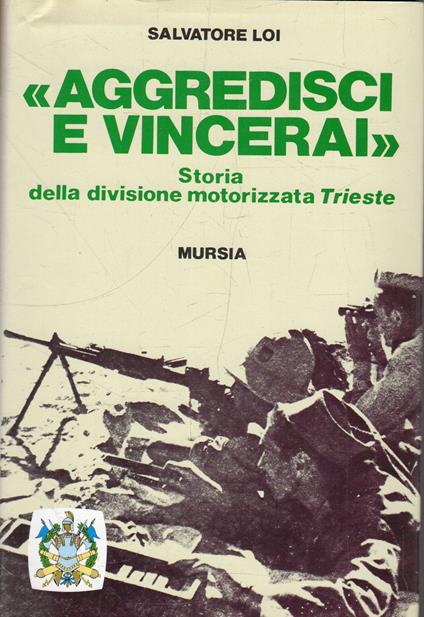 "Aggredisci e vincerai" : Storia della divisione motorizzata Trieste - Salvatore Loi - copertina