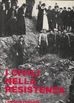 I civili nella Resistenza. L' apporto popolare nella Guerra di Liberazione dal primo Risorgimento al 25 aprile 1945