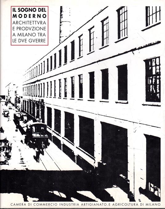 Il sogno del moderno : architettura e produzione a Milano tra le due guerre - copertina