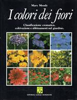 I colori dei fiori : classificazione cromatica, coltivazione e abbinamenti nel giardino