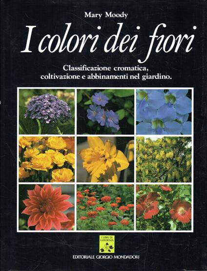 I colori dei fiori : classificazione cromatica, coltivazione e abbinamenti nel giardino - copertina