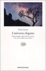 L' universo elegante. Superstringhe, dimensioni nascoste e la ricerca della teoria ultima