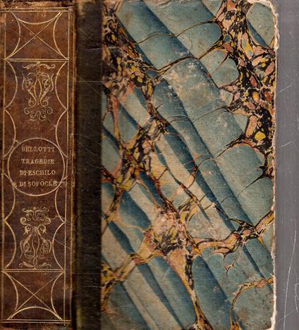 Biblioteca poetica scelta ossia Raccolta: Tragedie di Eschilo tradotte da Felice Bellotti - Felice Bellotti - copertina