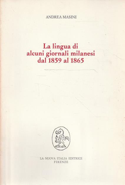 La lingua di alcuni giornali milanesi dal 1859 al 1865 - Andrea Masini - copertina