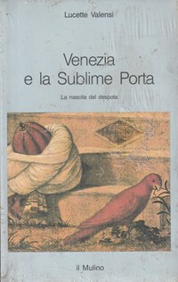 Venezia e la Sublime porta : La nascita del despota - Lucette Valensi -  Libro Usato - Il Mulino - | IBS