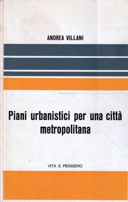 Piani urbanistici per una città metropolitana. L'esperienza di Milano - Andrea Villani - copertina