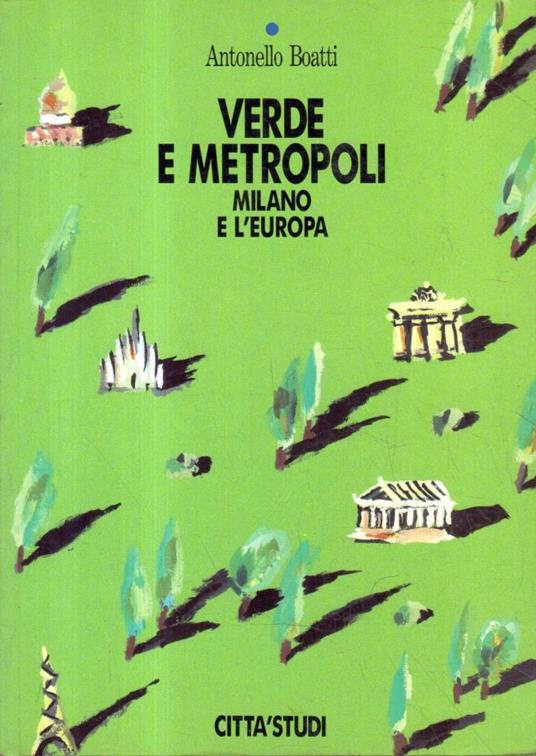 Verde e metropoli : Milano e l'Europa - Antonello Boatti - copertina