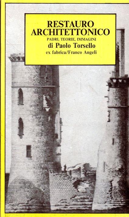 Restauro architettonico : padri, teorie, immagini - Paolo B. Torsello - copertina