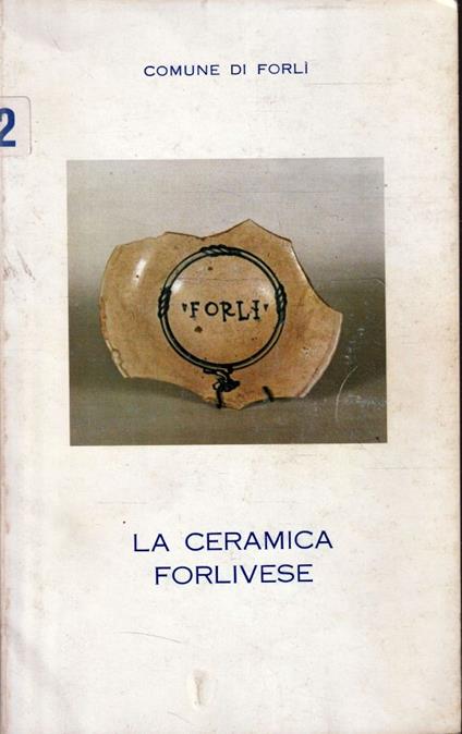 La ceramica forlivese (ceramica medioevale e rinascimentale nel Museo di Forlì) - copertina