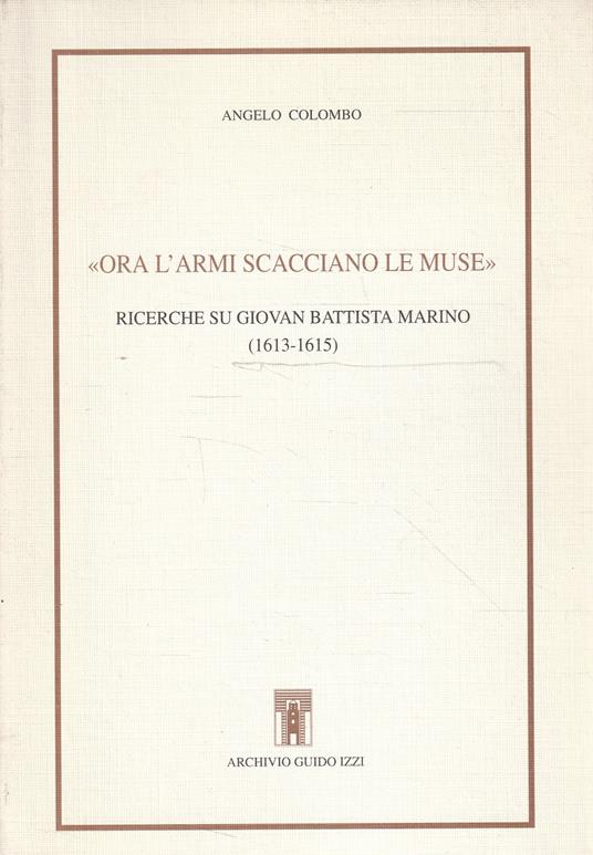 Autografato ! Ora l'armi scacciano le muse : ricerche su Giovan Battista Marino (1613-1615) - Angelo Colombo - copertina
