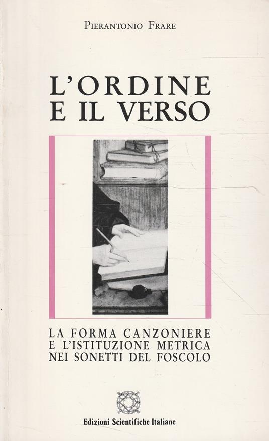 L' ordine e il verso : la forma canzoniere e l'istituzione metrica nei sonetti del Foscolo - copertina