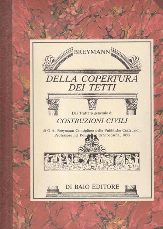 Della copertura dei tetti. Reprint di testi e tavole del Trattato generale di costruzioni civili di G. A. Breymann consigliere delle pubbliche costruzioni, professore nel Politecnico di Stoccarda (1853) - copertina