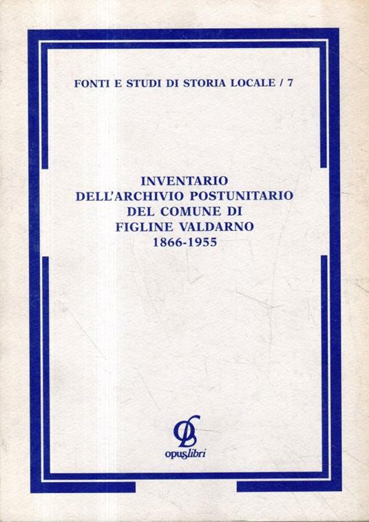 Inventario dell'archivio postunitario del comune di Figline Valdarno 1866-1955 - Ivo Regoli - copertina