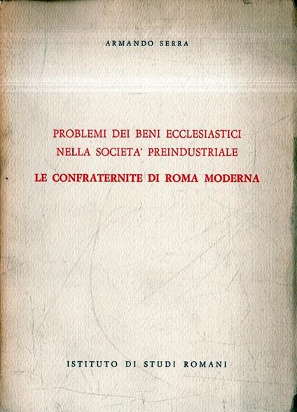 Problemi dei Beni Ecclesiastici nella Società Preindustriale : Le Confraternite di Roma Ecclesiastica - Armando Serra - copertina