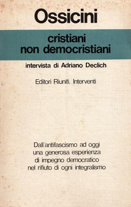 Cristiani non democristiani. Intervista di Adriano Declich - Adriano Ossicini - copertina