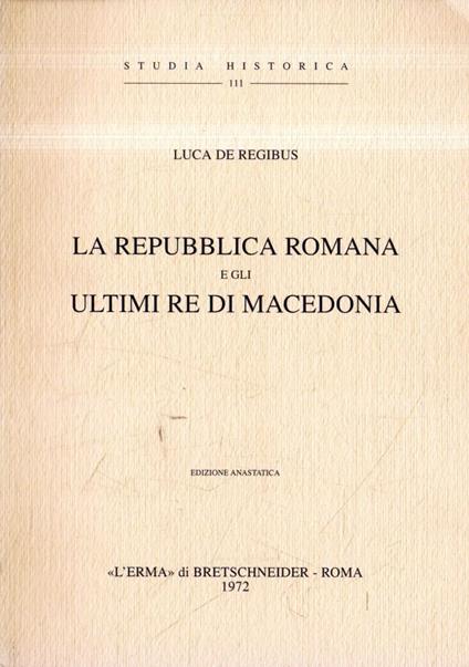 La Repubblica Romana e gli ultimi re di Macedonia - Luca De Regibus - copertina