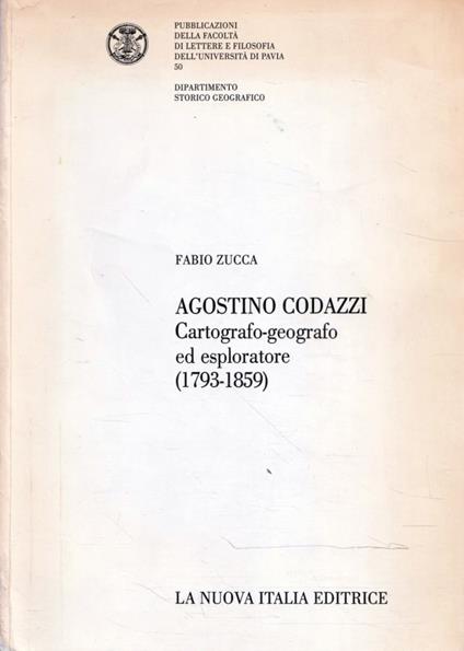 Agostino Codazzi : cartografo-geografo ed esploratore : (1793-1859) - Fabio Zucca - copertina