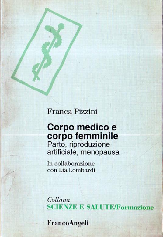 Corpo medico e corpo femminile : parto, riproduzione artificiale, menopausa - Franca Pizzini - copertina