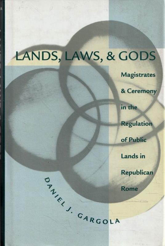 Lands, laws, & Gods : magistrates & ceremony in the regulation of public lands in republican Rome - copertina