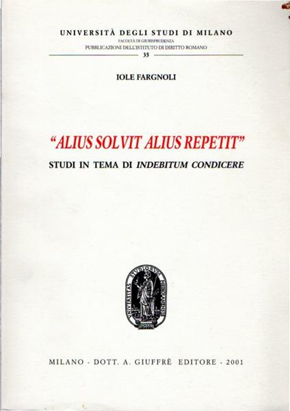 Alius solvit alius repetit : studi in tema di indebitum condicere - Iole Fargnoli - copertina