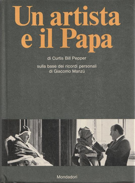 Un artista e il Papa sulla base dei ricordi personali di Giacomo Manzù - Curtis Bill Pepper - copertina