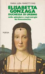 Elisabetta Gonzaga duchessa di Urbino nello splendore e negli intrighi del Rinascimento