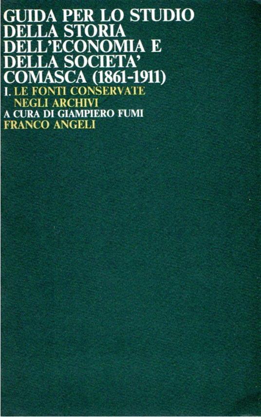 Guida per lo studio della storia dell'economia e della società comasca (1861-1911) :1. Le fonti conservate negli archivi - Gianpiero Fumi - copertina