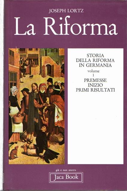 La Riforma. Storia della Riforma in Germania. Volume 1. Premesse, inizio, primi risultati - Joseph Lortz - copertina